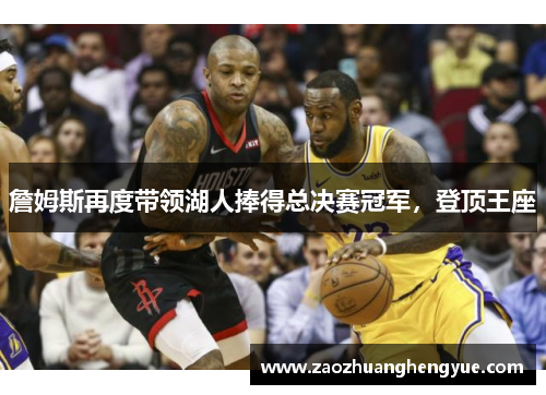 詹姆斯再度带领湖人捧得总决赛冠军，登顶王座