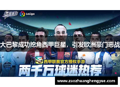 大巴黎成功挖角西甲巨星，引发欧洲豪门恶战
