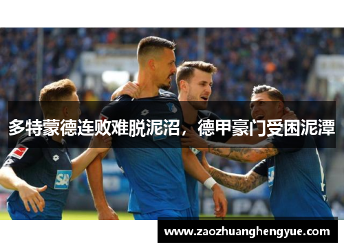 多特蒙德连败难脱泥沼，德甲豪门受困泥潭