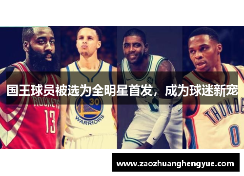 国王球员被选为全明星首发，成为球迷新宠