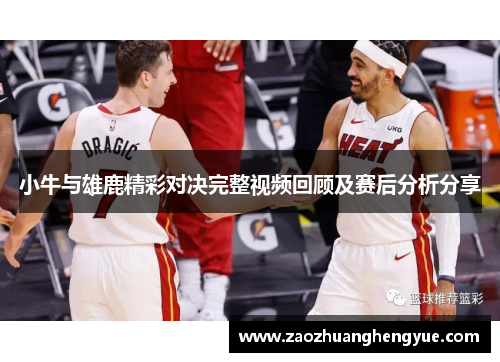 小牛与雄鹿精彩对决完整视频回顾及赛后分析分享
